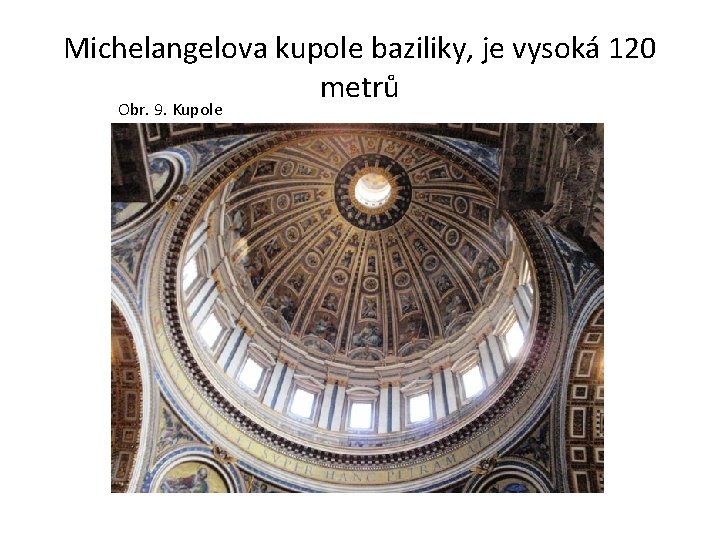 Michelangelova kupole baziliky, je vysoká 120 metrů Obr. 9. Kupole 