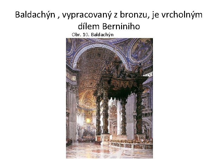 Baldachýn , vypracovaný z bronzu, je vrcholným dílem Berniniho Obr. 10. Baldachýn 