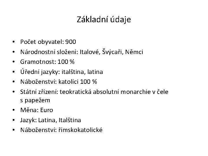 Základní údaje Počet obyvatel: 900 Národnostní složení: Italové, Švýcaři, Němci Gramotnost: 100 % Úřední