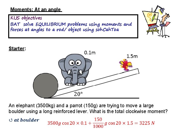 Moments: At an angle KUS objectives BAT solve EQUILIBRIUM problems using moments and forces