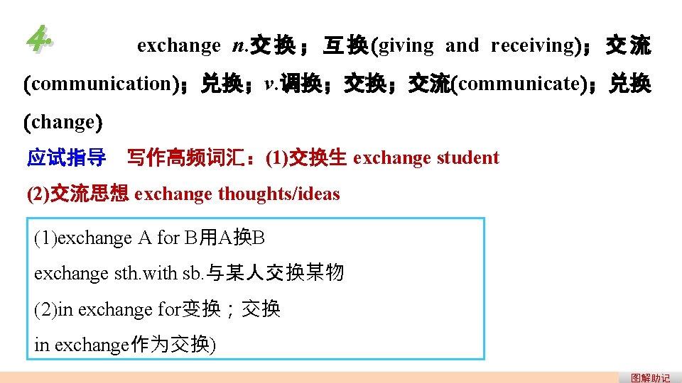 4. exchange n. 交 换 ; 互 换 (giving and receiving); 交 流 (communication);兑换;v. 4. exchange n. 交 换 ; 互 换 (giving and receiving); 交 流 (communication);兑换;v.
