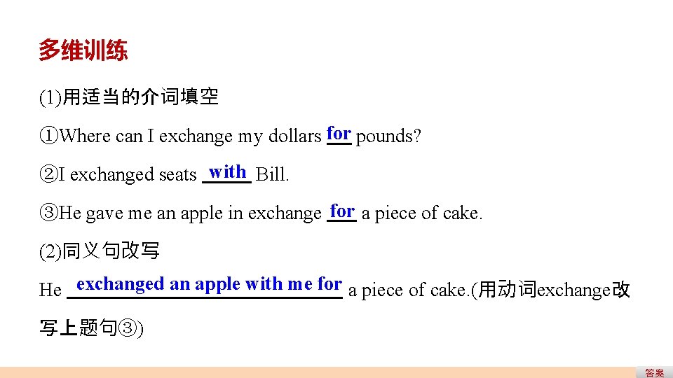 多维训练 (1)用适当的介词填空 ①Where can I exchange my dollars for pounds? ②I exchanged seats with 多维训练 (1)用适当的介词填空 ①Where can I exchange my dollars for pounds? ②I exchanged seats with