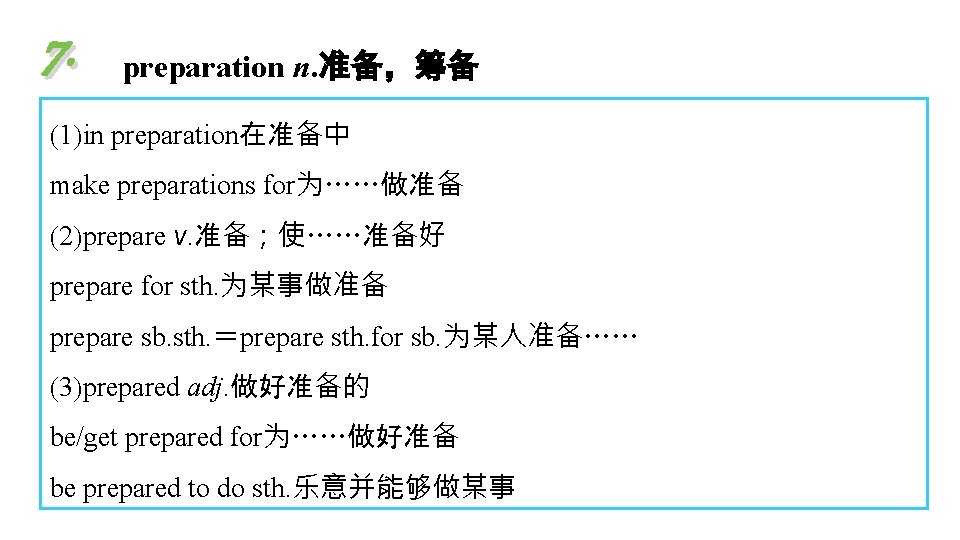 7. preparation n. 准备,筹备 (1)in preparation在准备中 make preparations for为……做准备 (2)prepare v. 准备;使……准备好 prepare for 7. preparation n. 准备,筹备 (1)in preparation在准备中 make preparations for为……做准备 (2)prepare v. 准备;使……准备好 prepare for