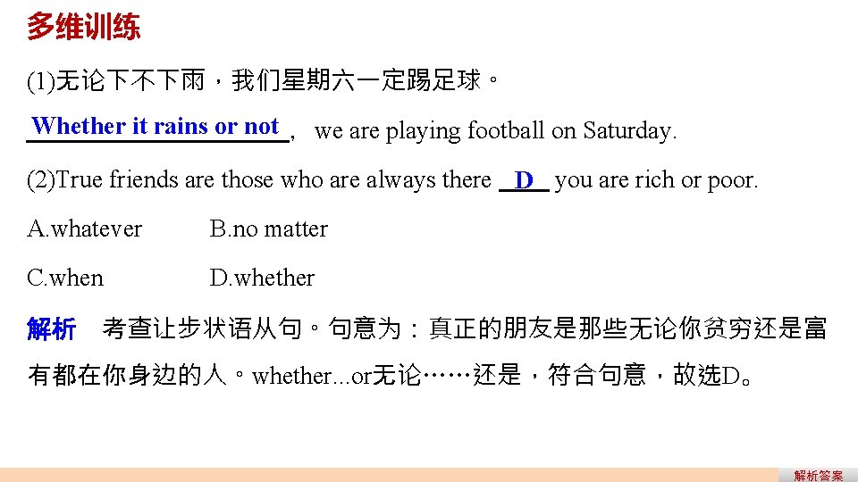 多维训练 (1)无论下不下雨,我们星期六一定踢足球。 Whether it rains or not ,we are playing football on Saturday. (2)True 多维训练 (1)无论下不下雨,我们星期六一定踢足球。 Whether it rains or not ,we are playing football on Saturday. (2)True