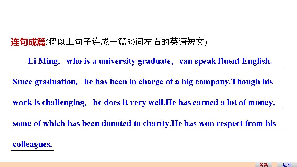 连句成篇(将以上句子连成一篇50词左右的英语短文) Li Ming,who is a university graduate,can speak fluent English. ______________________________ Since graduation,he has 连句成篇(将以上句子连成一篇50词左右的英语短文) Li Ming,who is a university graduate,can speak fluent English. ______________________________ Since graduation,he has
