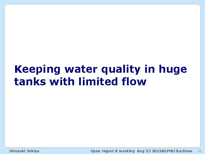 Keeping water quality in huge tanks with limited flow Hiroyuki Sekiya Open Hyper-K meeting