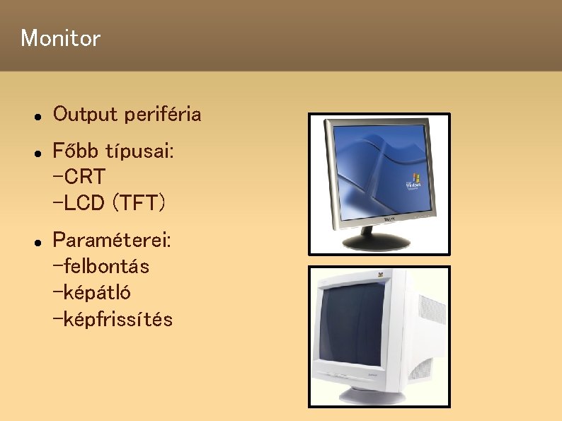 Monitor Output periféria Főbb típusai: -CRT -LCD (TFT) Paraméterei: -felbontás -képátló -képfrissítés 