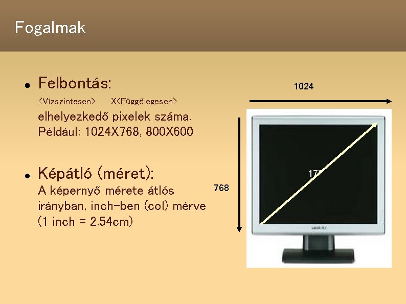 Fogalmak Felbontás: <Vízszintesen> 1024 X<Függőlegesen> elhelyezkedő pixelek száma. Például: 1024 X 768, 800 X