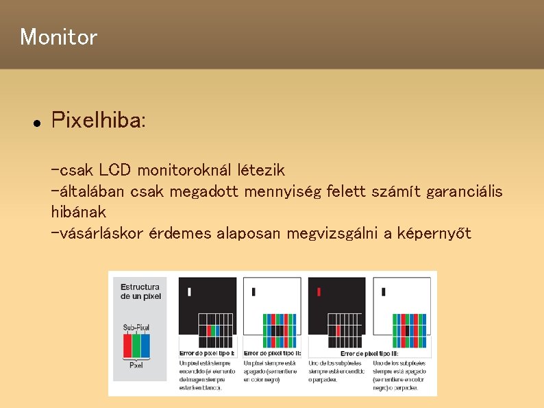 Monitor Pixelhiba: -csak LCD monitoroknál létezik -általában csak megadott mennyiség felett számít garanciális hibának