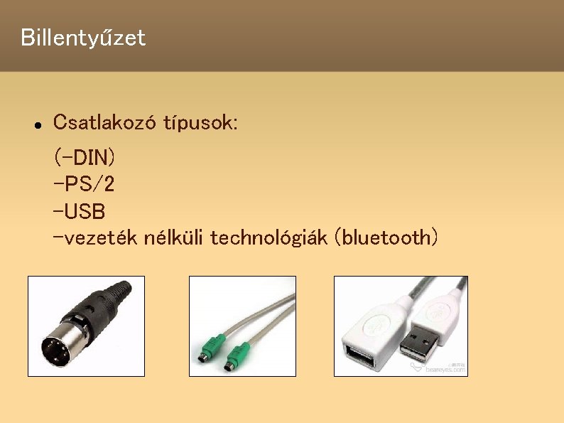 Billentyűzet Csatlakozó típusok: (-DIN) -PS/2 -USB -vezeték nélküli technológiák (bluetooth) 