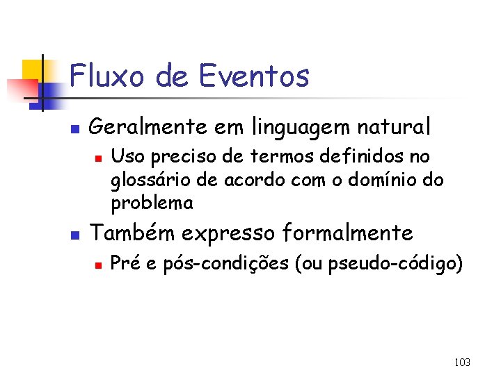 Fluxo de Eventos n Geralmente em linguagem natural n n Uso preciso de termos