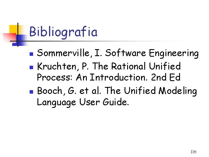 Bibliografia n n n Sommerville, I. Software Engineering Kruchten, P. The Rational Unified Process:
