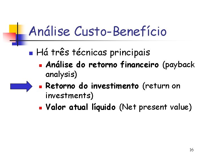 Análise Custo-Benefício n Há três técnicas principais n n n Análise do retorno financeiro