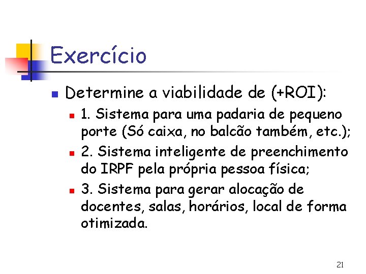 Exercício n Determine a viabilidade de (+ROI): n n n 1. Sistema para uma