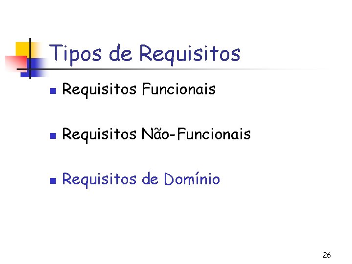 Tipos de Requisitos n Requisitos Funcionais n Requisitos Não-Funcionais n Requisitos de Domínio 26