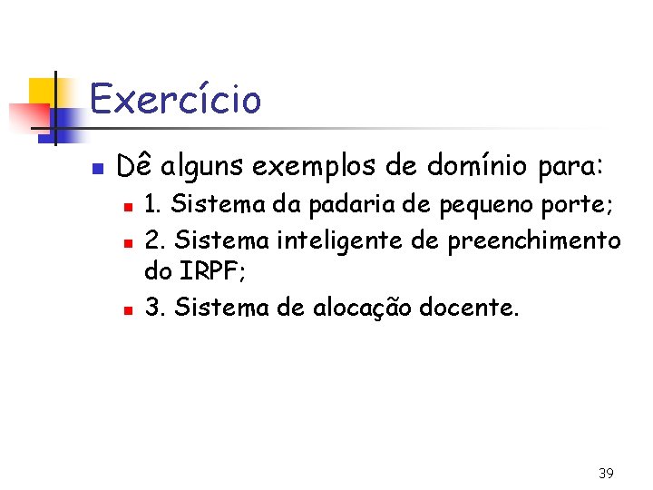 Exercício n Dê alguns exemplos de domínio para: n n n 1. Sistema da