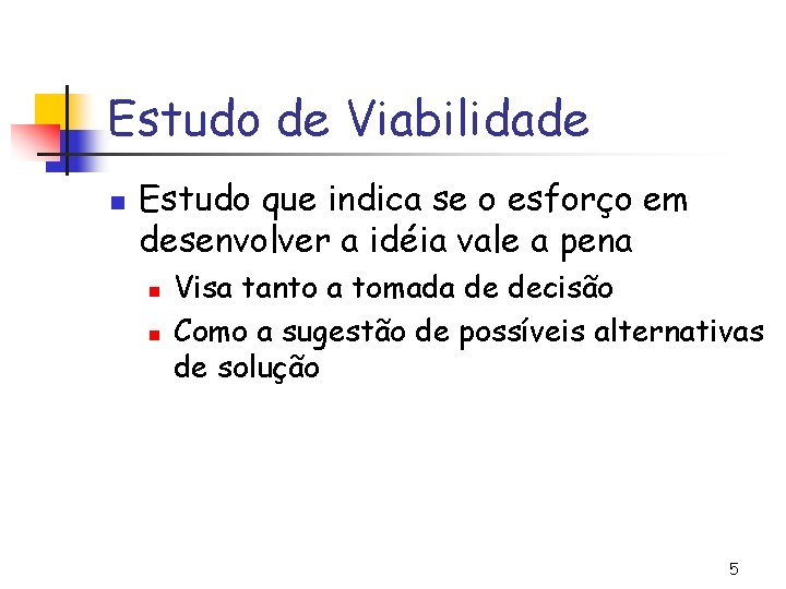 Estudo de Viabilidade n Estudo que indica se o esforço em desenvolver a idéia