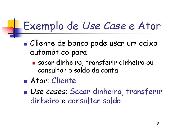 Exemplo de Use Case e Ator n Cliente de banco pode usar um caixa