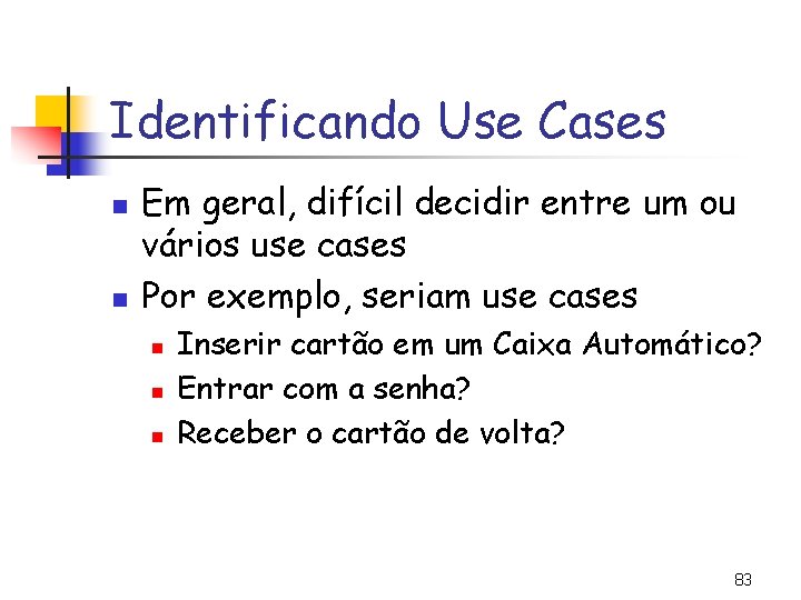 Identificando Use Cases n n Em geral, difícil decidir entre um ou vários use