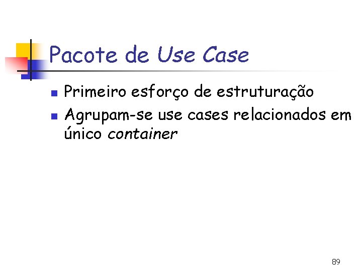 Pacote de Use Case n n Primeiro esforço de estruturação Agrupam-se use cases relacionados