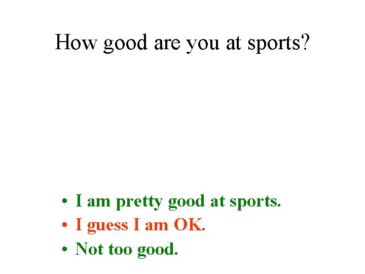 How good are you at sports? • I am pretty good at sports. •