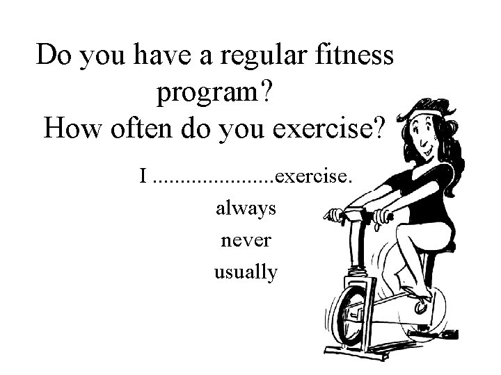 Do you have a regular fitness program? How often do you exercise? I. .