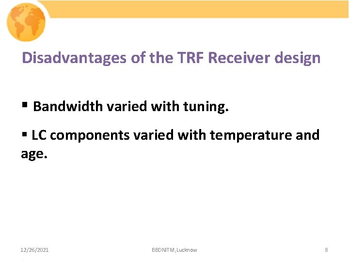 Disadvantages of the TRF Receiver design § Bandwidth varied with tuning. § LC components