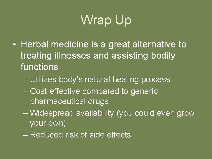 Wrap Up • Herbal medicine is a great alternative to treating illnesses and assisting