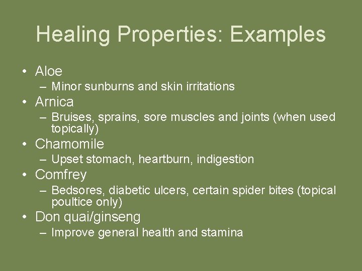 Healing Properties: Examples • Aloe – Minor sunburns and skin irritations • Arnica –