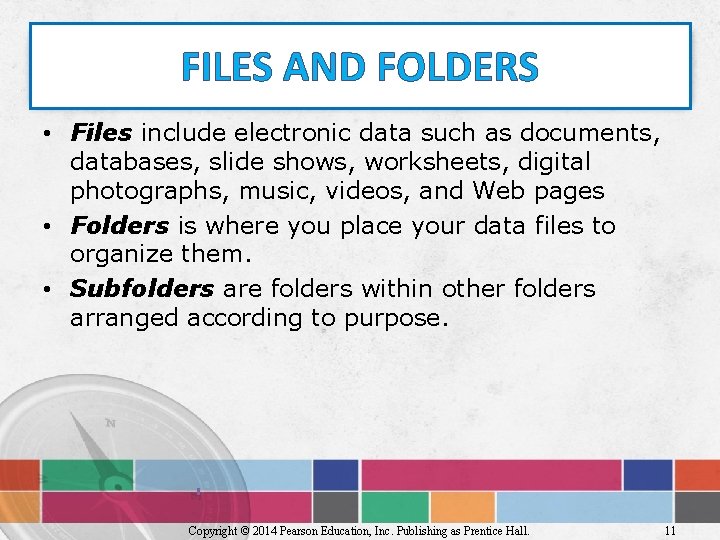 FILES AND FOLDERS • Files include electronic data such as documents, databases, slide shows,