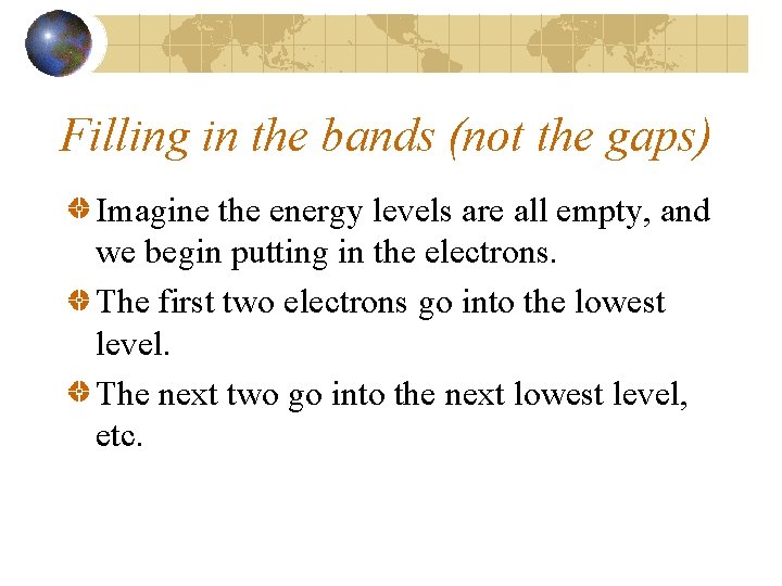 Filling in the bands (not the gaps) Imagine the energy levels are all empty,