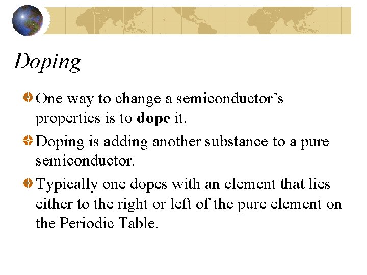 Doping One way to change a semiconductor’s properties is to dope it. Doping is