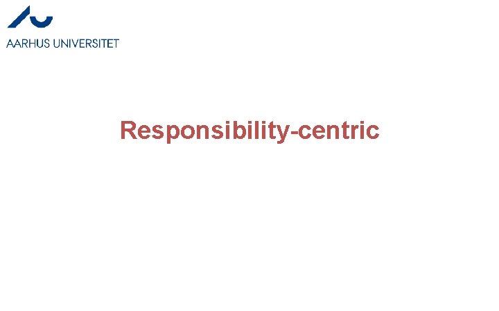 Responsibility-centric Responsibility-centric