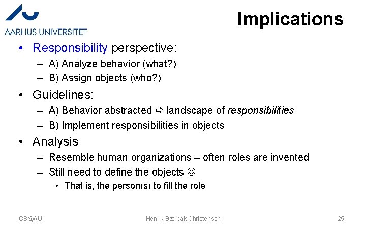 Implications • Responsibility perspective: – A) Analyze behavior (what? ) – B) Assign objects Implications • Responsibility perspective: – A) Analyze behavior (what? ) – B) Assign objects