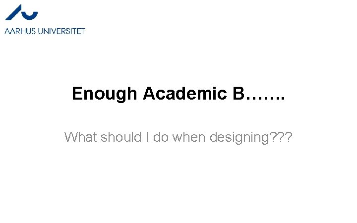 Enough Academic B……. What should I do when designing? ? ? Enough Academic B……. What should I do when designing? ? ?