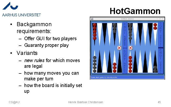 Hot. Gammon • Backgammon requirements: – Offer GUI for two players – Guaranty proper Hot. Gammon • Backgammon requirements: – Offer GUI for two players – Guaranty proper