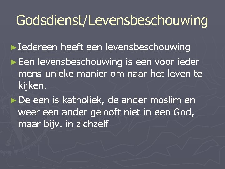 Godsdienst/Levensbeschouwing ► Iedereen heeft een levensbeschouwing ► Een levensbeschouwing is een voor ieder mens