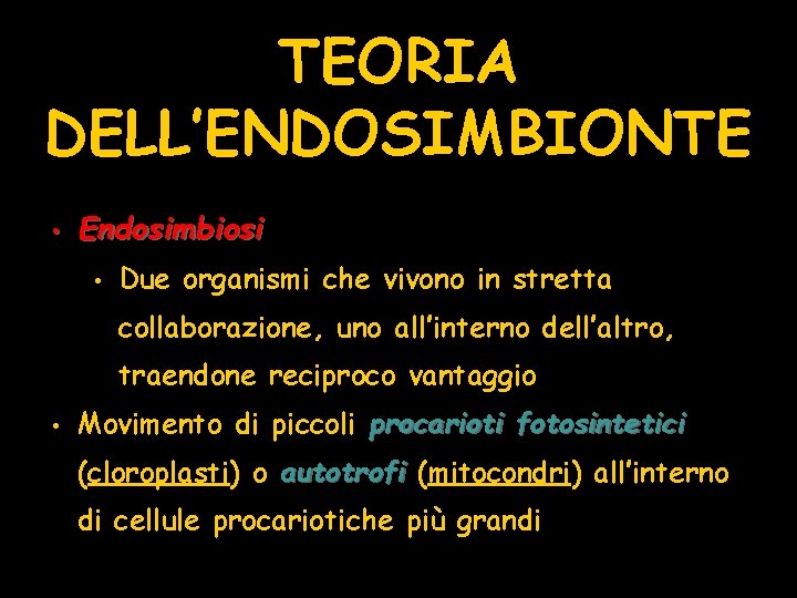 TEORIA DELL’ENDOSIMBIONTE • Endosimbiosi • Due organismi che vivono in stretta collaborazione, uno all’interno