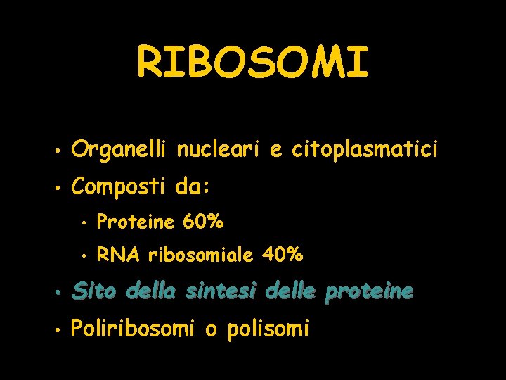 RIBOSOMI • Organelli nucleari e citoplasmatici • Composti da: • Proteine 60% • RNA