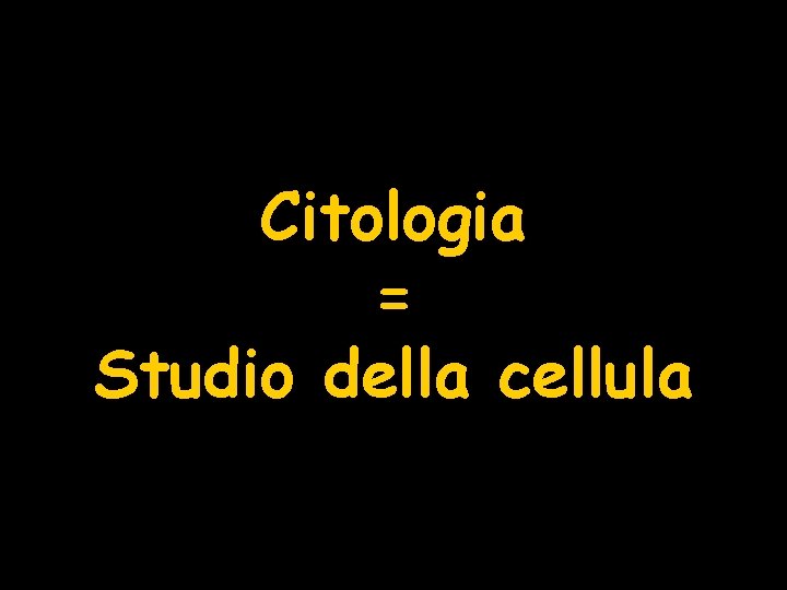 Citologia = Studio della cellula 