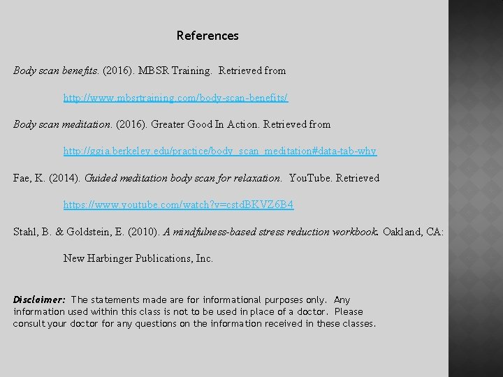 References Body scan benefits. (2016). MBSR Training. Retrieved from http: //www. mbsrtraining. com/body-scan-benefits/ Body