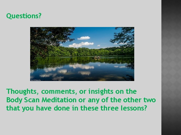 Questions? Thoughts, comments, or insights on the Body Scan Meditation or any of the