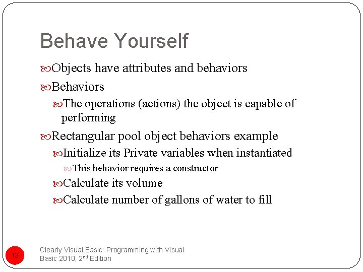 Behave Yourself Objects have attributes and behaviors Behaviors The operations (actions) the object is