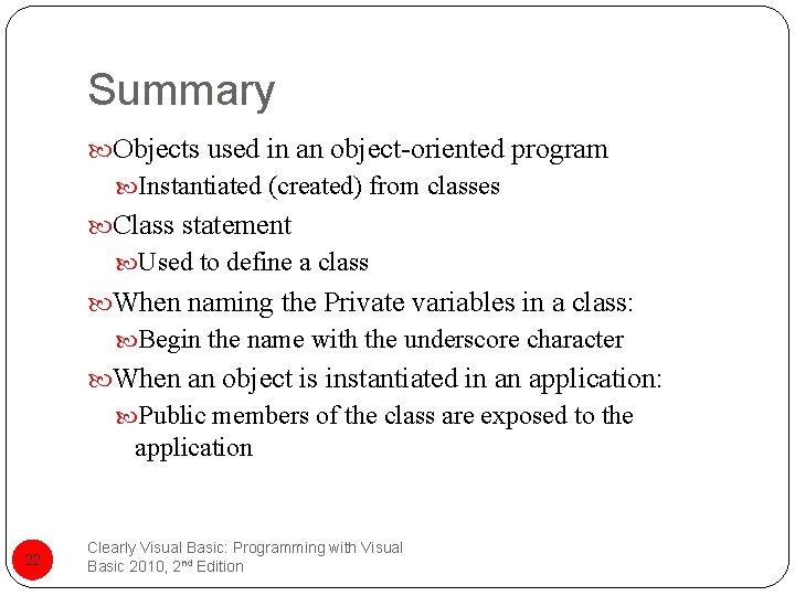 Summary Objects used in an object-oriented program Instantiated (created) from classes Class statement Used
