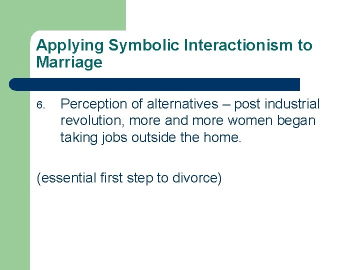 Applying Symbolic Interactionism to Marriage 6. Perception of alternatives – post industrial revolution, more
