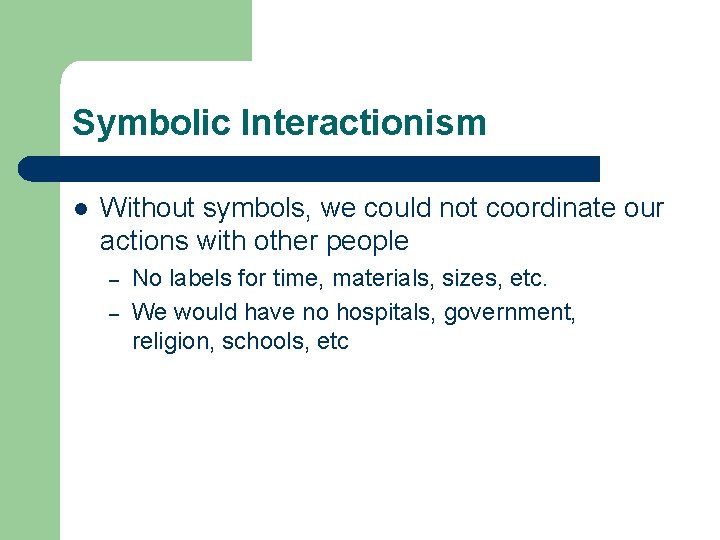 Symbolic Interactionism l Without symbols, we could not coordinate our actions with other people