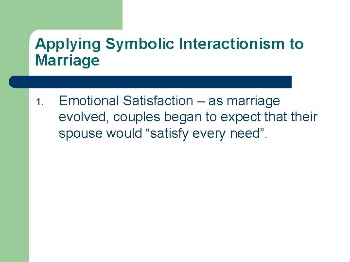 Applying Symbolic Interactionism to Marriage 1. Emotional Satisfaction – as marriage evolved, couples began