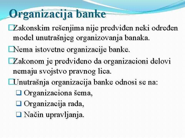 Organizacija banke �Zakonskim rešenjima nije predviđen neki određen model unutrašnjeg organizovanja banaka. �Nema istovetne