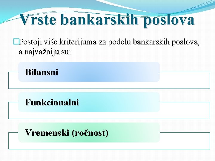 Vrste bankarskih poslova �Postoji više kriterijuma za podelu bankarskih poslova, a najvažniju su: Bilansni