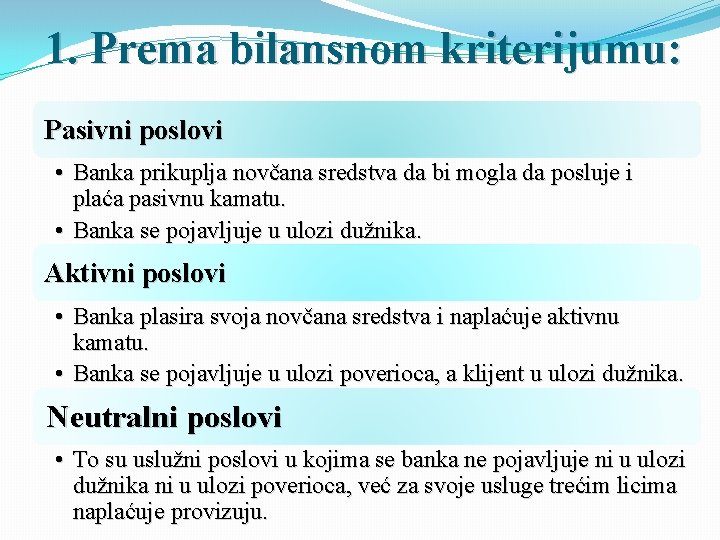 1. Prema bilansnom kriterijumu: Pasivni poslovi • Banka prikuplja novčana sredstva da bi mogla